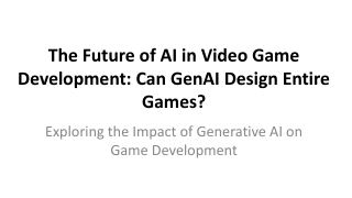 The Future of AI in Video Game Development_ Can GenAI Design Entire Games__PPT_28_03