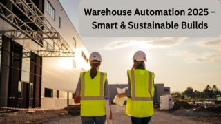 Warehouse Automation 2025 – Smart & Sustainable Builds