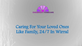 Caring For Your Loved Ones Like Family, 24/7 In Wirral