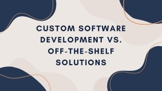 Custom Software Development vs. Off-the-Shelf Solutions