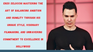 Enzo Zelocchi Mastering the Art of Balancing Ambition and Humility Through His Unique Style, Visionary Filmmaking, and U