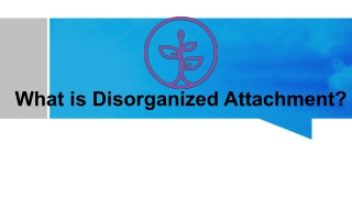 What is Disorganized Attachment and Causes and Impact of it