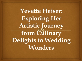 Yevette Heiser: Exploring Her Artistic Journey from Culinary Delights to Wedding