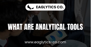 Discover What Are Analytical Tools & How Eaglytics Empowers Your Data Strategy