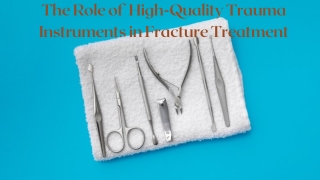 The Role of High-Quality Trauma Instruments in Fracture Treatment