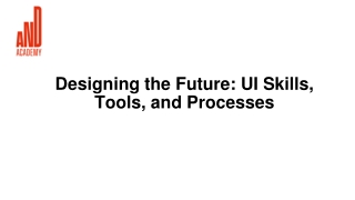 Designing the Future UI Skills, Tools, and Processes