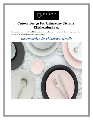 Custom Design For Chinaware Utensils  Elitehospitality.ae