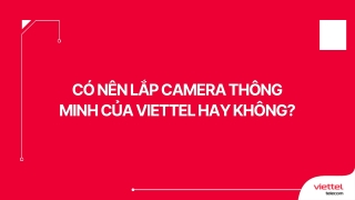 Có nên lắp camera thông minh của Viettel hay không