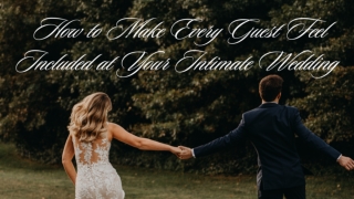 How to Make Every Guest Feel Included at Your Intimate Wedding