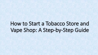 How to Start a Tobacco Store and Vape Shop: A Step-by-Step Guide