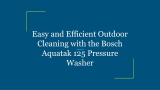Easy and Efficient Outdoor Cleaning with the Bosch Aquatak 125 Pressure Washer