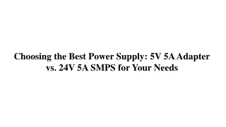 Choosing the Best Power Supply: 5V 5A Adapter vs. 24V 5A SMPS for Your Needs