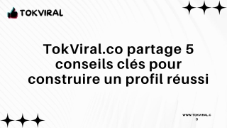 TokViral.co partage 5 conseils clés pour construire un profil réussi