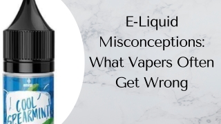 E-Liquid Misconceptions What Vapers Often Get Wrong