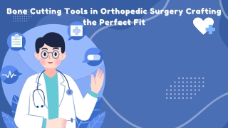Bone Cutting Tools in Orthopedic Surgery Crafting the Perfect Fit