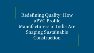Redefining Quality_ How uPVC Profile Manufacturers in India Are Shaping Sustainable Construction
