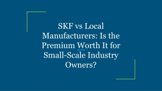 SKF vs Local Manufacturers_ Is the Premium Worth It for Small-Scale Industry Owners_