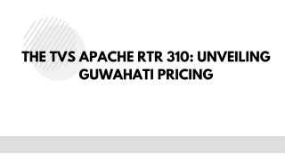 The TVS Apache RTR 310: Unveiling Guwahati Pricing