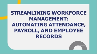 STREAMLINING WORKFORCE MANAGEMENT AUTOMATING ATTENDANCE, PAYROLL, AND EMPLOYEE RECORDS
