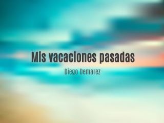 mis vacaciones pasadas diego demarez