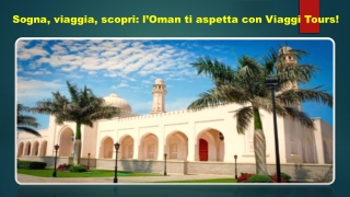 Sogna, viaggia, scopri l’Oman ti aspetta con Viaggi Tours!
