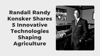 Randall Randy Konsker Shares 5 Innovative Technologies Shaping Agriculture