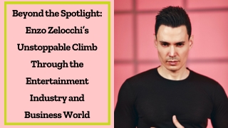 Beyond the Spotlight Enzo Zelocchi’s Unstoppable Climb Through the Entertainment Industry and Business World