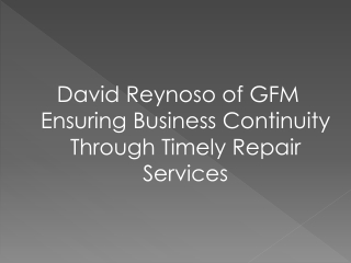 David Reynoso of GFM: Ensuring Business Continuity Through Timely Repair Services