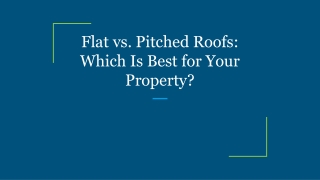 Flat vs. Pitched Roofs_ Which Is Best for Your Property_
