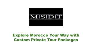 Explore Morocco Your Way with Custom Private Tour Packages
