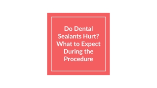 Do Dental Sealants Hurt_ What to Expect During the Procedure