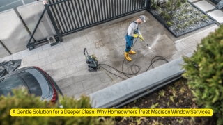 A Gentle Solution for a Deeper Clean Why Homeowners Trust Madison Window Services