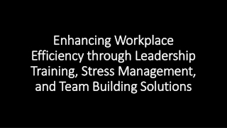Enhancing Workplace Efficiency through Leadership Training, Stress Management, and Team Building Solutions
