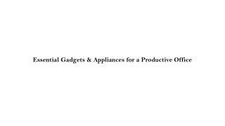 Essential Gadgets & Appliances for a Productive Office