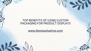 Top Benefits of Using Custom Packaging for Product Displays