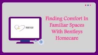 Finding Comfort in Familiar Spaces with Bentleys Homecare