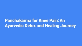 Panchakarma for Knee Pain_ An Ayurvedic Detox and Healing Journey