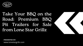 Take Your BBQ on the Road Premium BBQ Pit Trailers for Sale from Lone Star Grillz