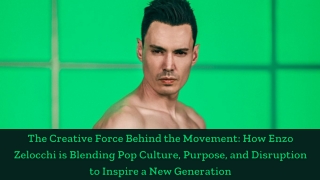 The Creative Force Behind the Movement How Enzo Zelocchi is Blending Pop Culture, Purpose, and Disruption to Inspire a N