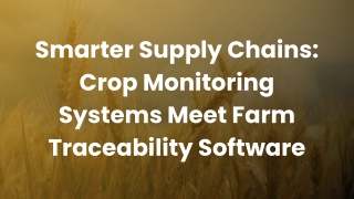 Smarter Supply Chains Crop Monitoring Systems Meet Farm Traceability Software