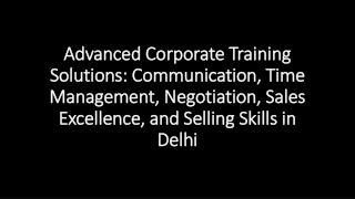 Advanced Corporate Training Solutions Communication, Time Management, Negotiation, Sales Excellence, and Selling Skills