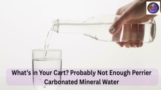 What’s in Your Cart Probably Not Enough Perrier Carbonated Mineral Water