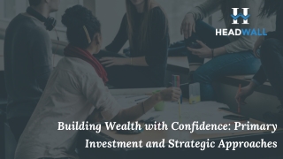 Building Wealth with Confidence Primary Investment and Strategic Approaches