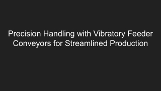 precision handling with vibratory feeder