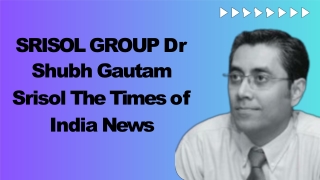 Dr.subh Gautam VIdeoSRISOL GROUP (Dr Shubh Gautam) - The Times of India News