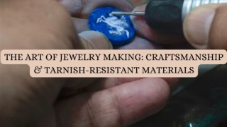 The Art of Jewelry Making Craftsmanship & Tarnish-Resistant Materials