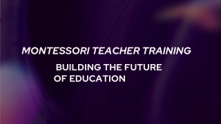 montessori teacher training building the future