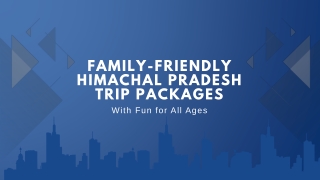 Family-Friendly Himachal Pradesh Trip Packages with Fun for All Ages