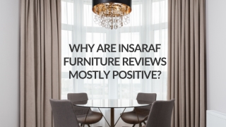Why Are Insaraf Furniture Reviews Mostly Positive?