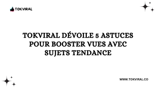 TokViral Dévoile 5 Astuces Pour Booster Vues Avec Sujets Tendance